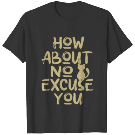 No Excuse You Cat Lovers Cat Girlfriend Cat Daddy T Shirts