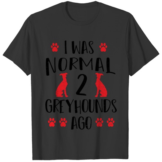 I Was Normal 2 Greyhounds Ago - Dogs T-shirt