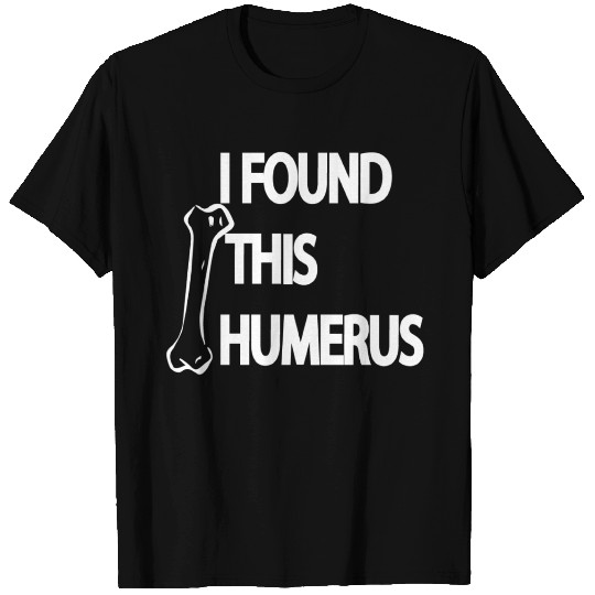 I Found This Humerus T Shirts