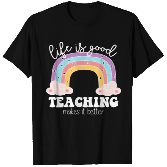 Life's Good Teaching Makes It Better T Shirts