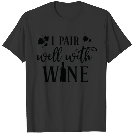 I pair well with wine T Shirts