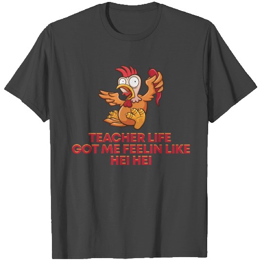 Teacher life got me feelin like hei hei T Shirts