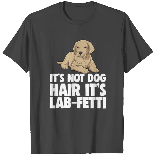 Its Not Dog Hair Its Lab-Fetti T Shirts