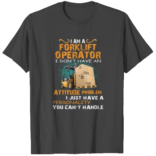 I Am A Forklift Operator I Don't Have An Attitude T Shirts