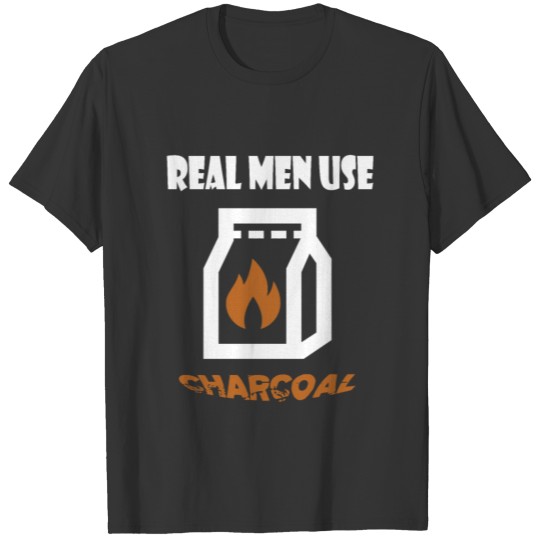 Real Men use charcoal T-shirt