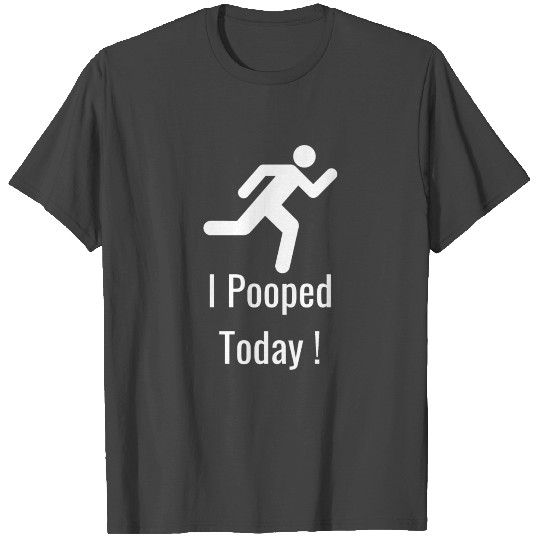 I Pooped Today Funny Quote T Shirts