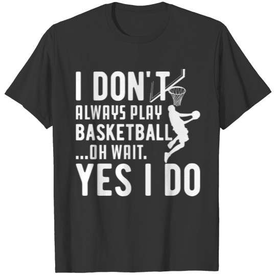Basketball - I don't always play basketball T-shirt