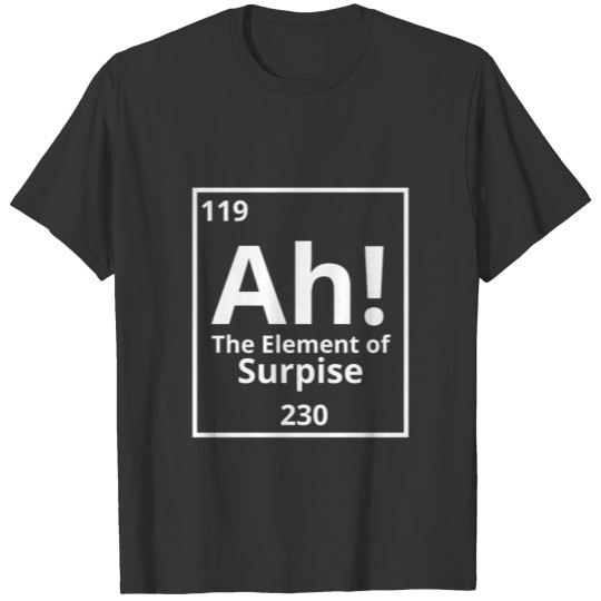 Ah The Element of Surprise Funny Periodic Table T Shirts