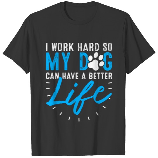 I Work Hard So My Dog Can Have A Better Life Dog T-shirt