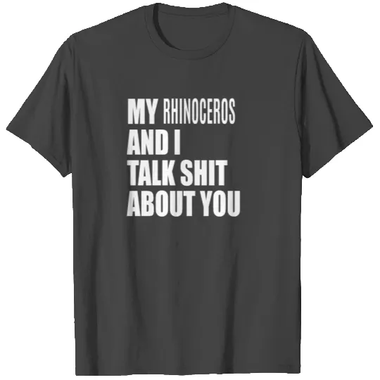 My Rhinoceros And I Talk About You FUNNY T Shirts
