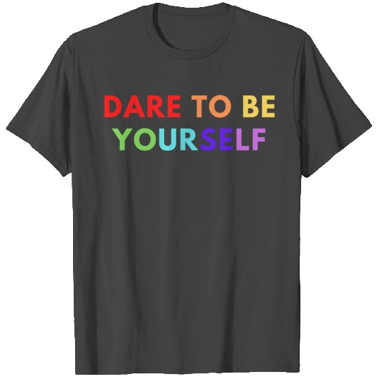 Dare to be yourself T Shirts