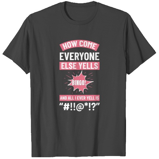 How Come Everyone Else Yells Bingo Lucky Bingo T Shirts