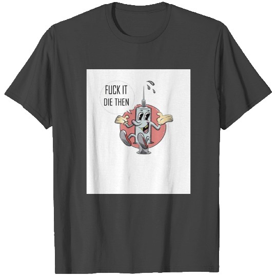 fuck it die then Funny T Shirts