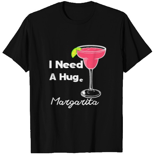 I Need a Huge Margarita T Shirts