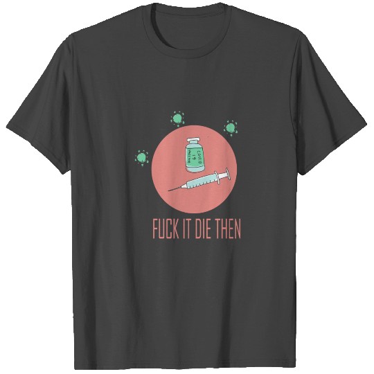 fuck it die then Funny T Shirts