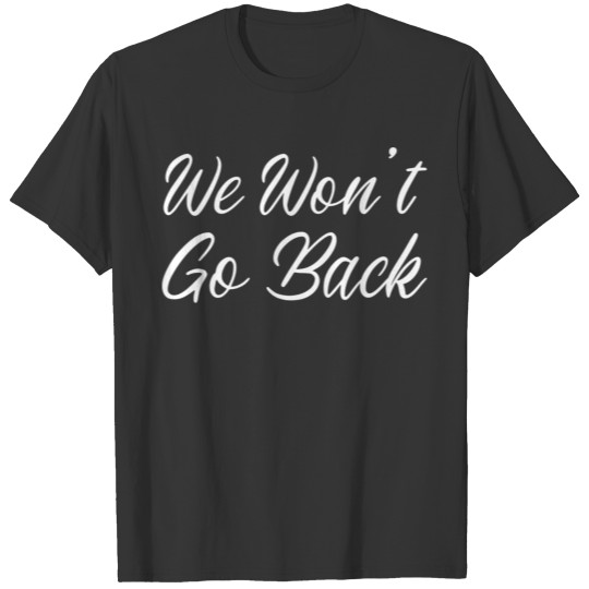 We Won't Go Back T-shirt