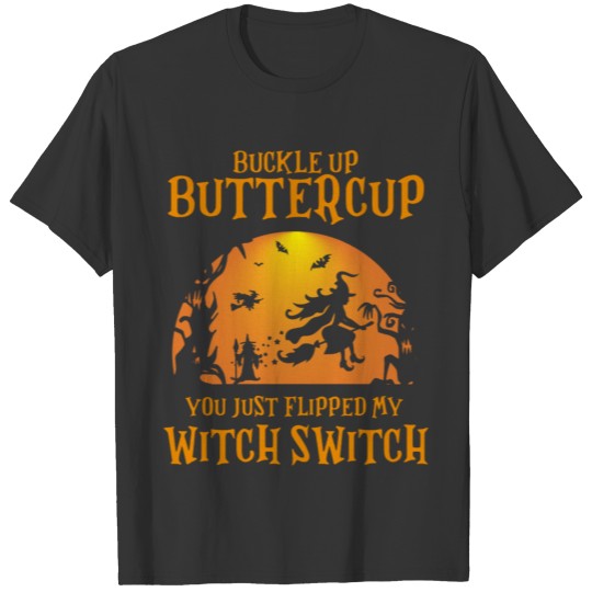Witch girl Buckle Up Butter Cup You Just Flipped M T Shirts
