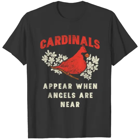 Cardinals Appear When Angels Are Near Cardinal T Shirts