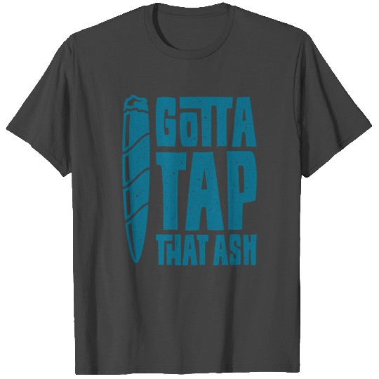 Cigar Smoker Funny Aficionado Gotta Tap That Ash T Shirts
