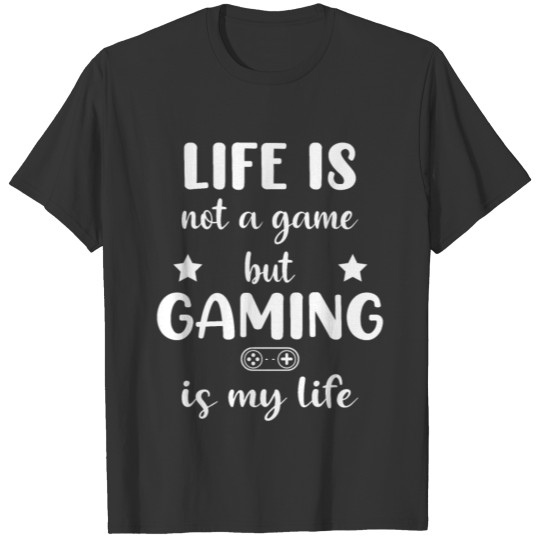 Life is not a game but Gaming is my Life T-shirt