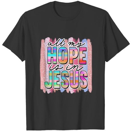 Christian T Shirts, All My Hope is in Jesus, Jesus