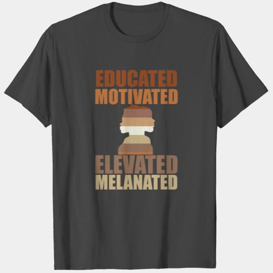 Educated Motivated Elevated Melanated Melanin T Shirts