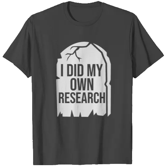I Did My Own Research Gravestone Tombstone T Shirts