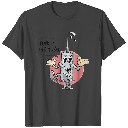 Funny Fuck it die then T Shirts