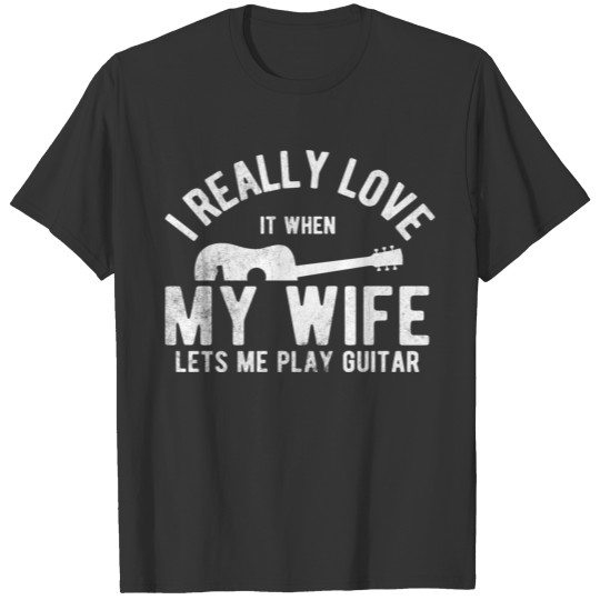 My Wife Lets Me Play Guitar T-shirt