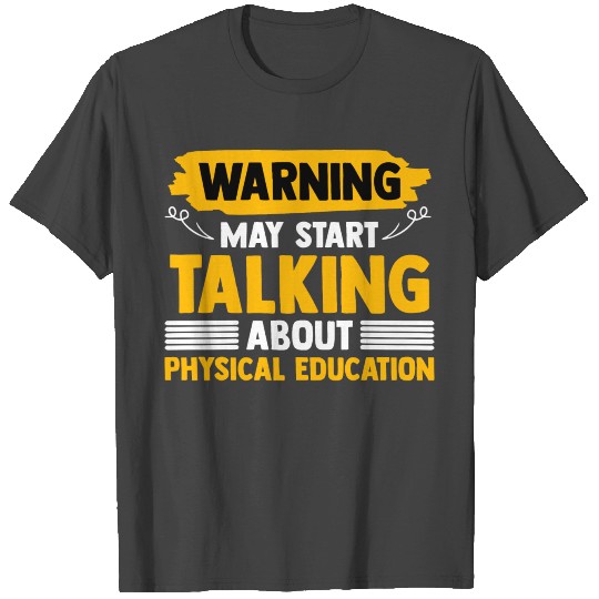 Warning May Start Talking About Physical Education T Shirts