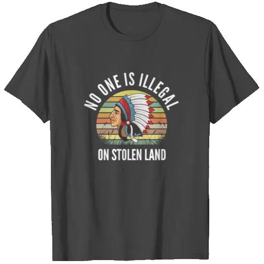 No One Is Illegal On Stolen Land - India T Shirts