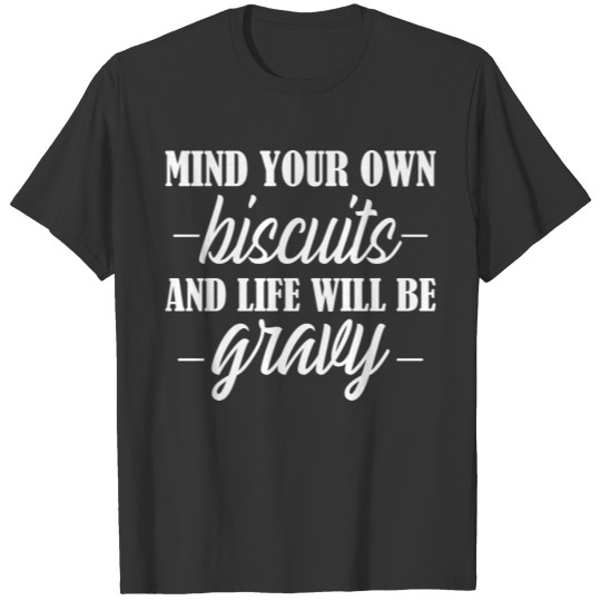Mind Your Own Biscuits And Life Will Be Gravy T-shirt