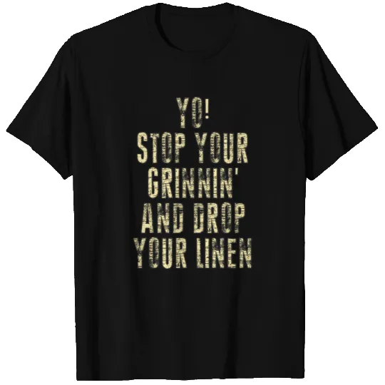 YO! STOP YOUR GRINNIN' AND DROP YOUR LINEN T Shirts
