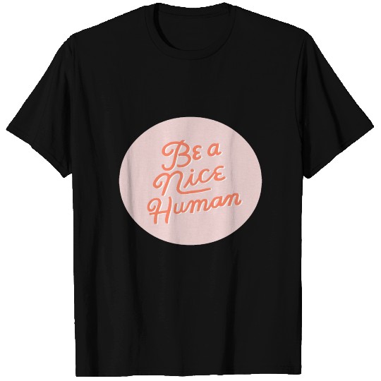 Be a Nice Human T Shirts