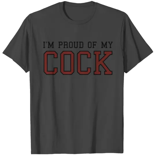 I'm proud of my cock T Shirts