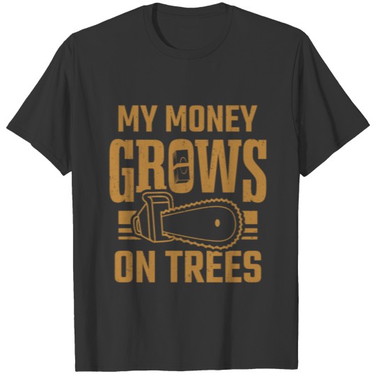 My Money Grows On Trees Tree Worker Arborist T Shirts