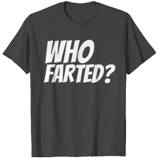 Who Farted? Funny Gag T Shirts
