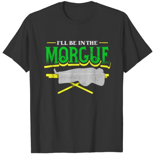 Mortician Funeral Director I'll Be In The Morgue T-shirt