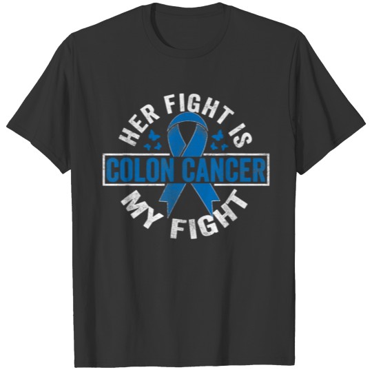 Her fight is my fight Color Cancer Awareness T Shirts