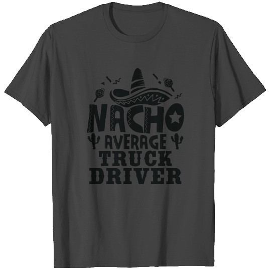 Nacho Average Truck Driver Funny Trucker Fiesta T Shirts