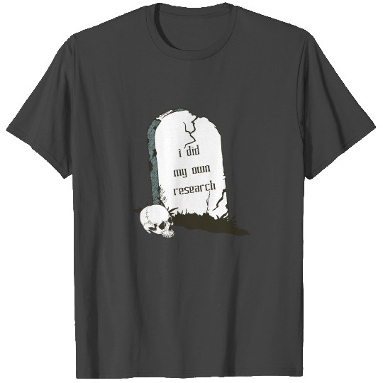 i did my own research funny gravestone meme T Shirts