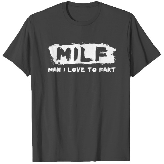 MILF Man I Love to Fart T Shirts