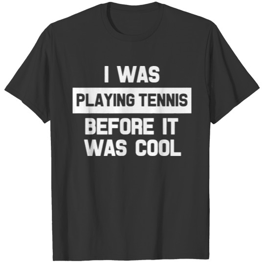 I Was Playing Tennis Before It Was Cool Funny T-shirt