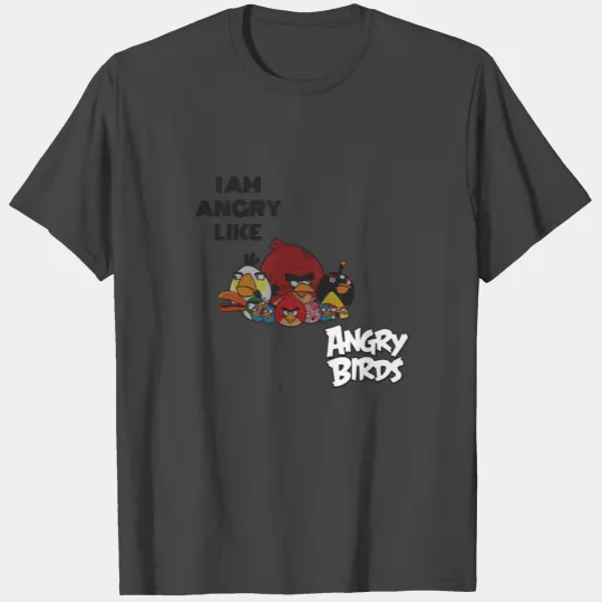 I am Angry Like Angry Birds T Shirts