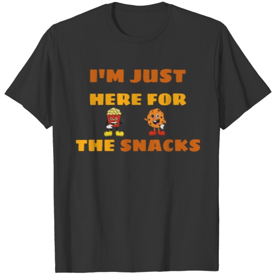 Im Just Here For The Snacks T Shirts