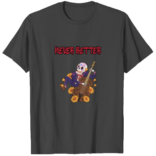 Never better skeleton T Shirts