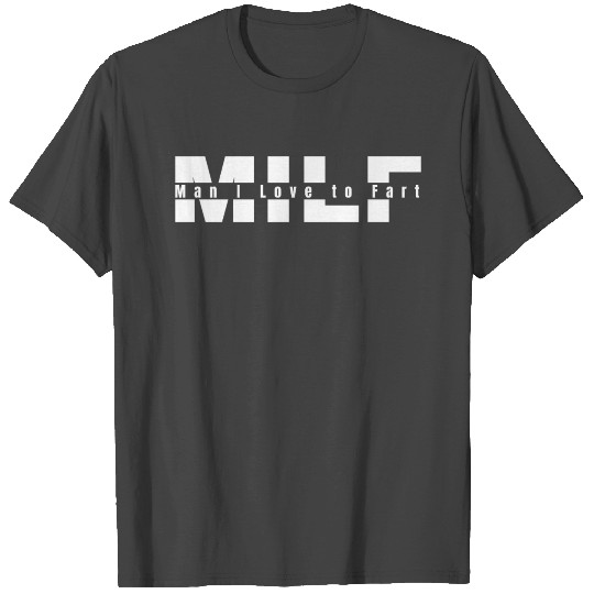 MILF Man I Love to Fart T Shirts
