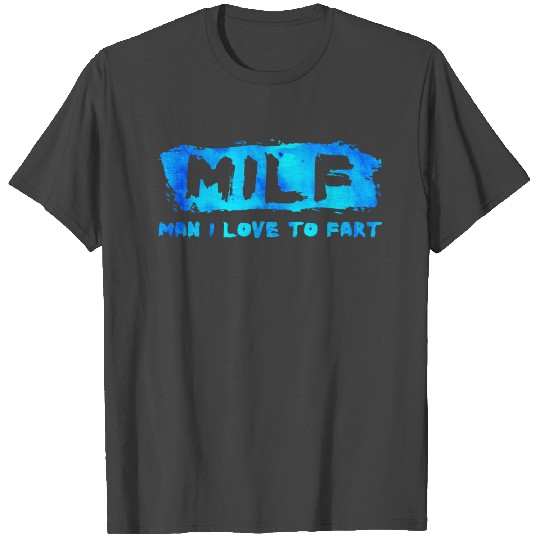 MILF Man I Love to Fart T Shirts