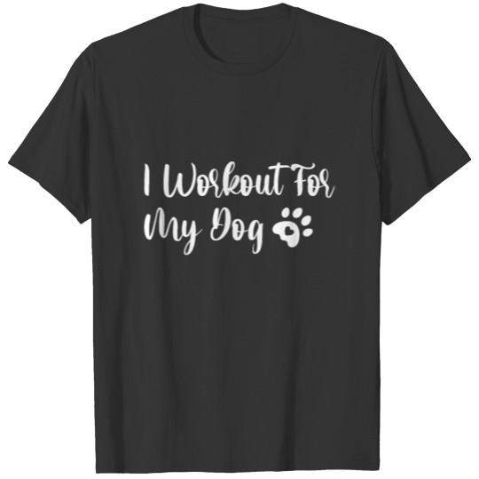 I Workout For My Dog - Funny Gym Saying T-shirt