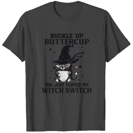 Buckle Up Buttercup You Just Flipped Witch Cat T Shirts